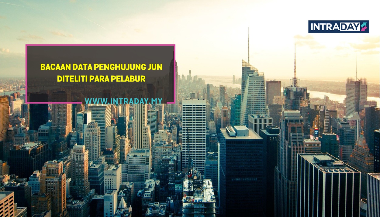 6 Berita Data Ekonomi Penting Tumpuan Pasaran Minggu Ini (27 Jun – 1 Julai 2022)